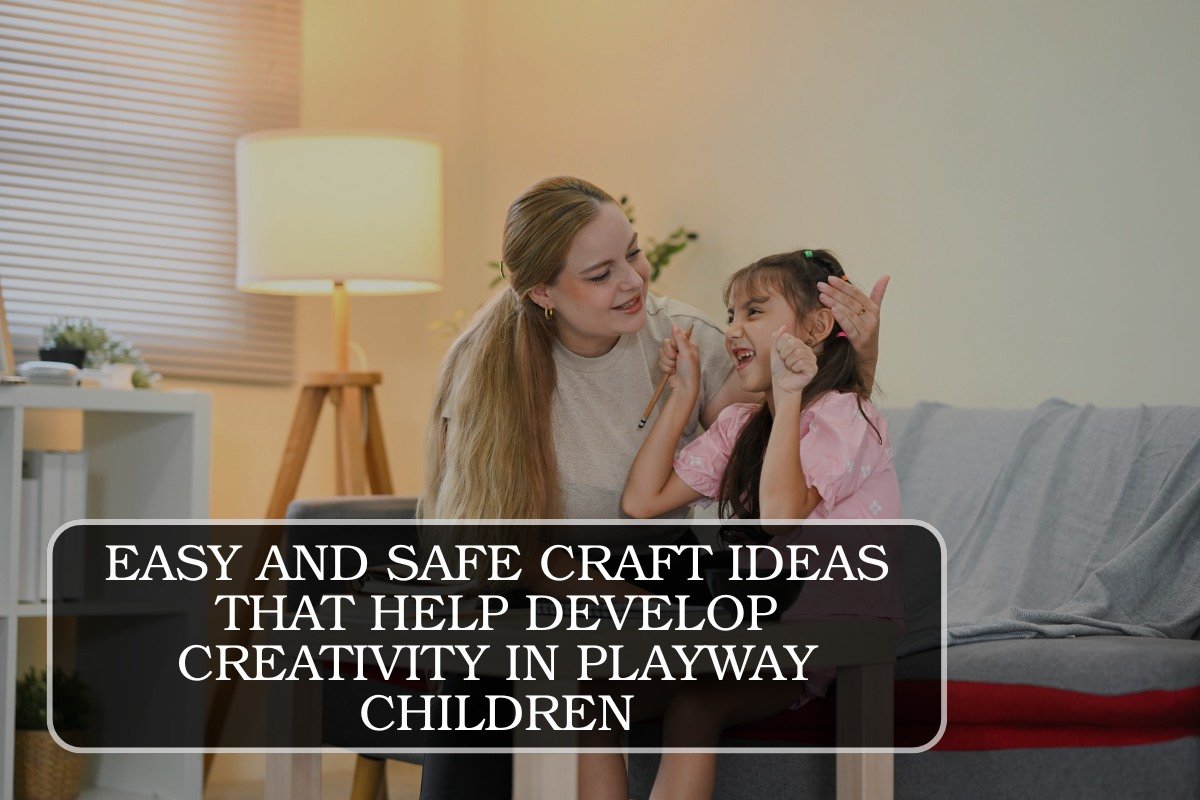 Easy and Safe Craft Ideas That Help Develop Creativity in Playway Children